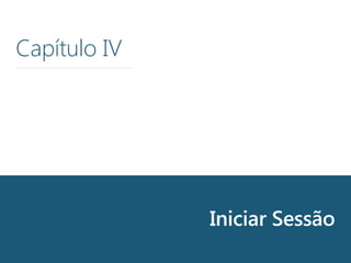 Iniciar Sessão
Capítulo IV
 