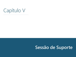 Chapter 5
Chapter 4
Sessão de Suporte
Capítulo V
 