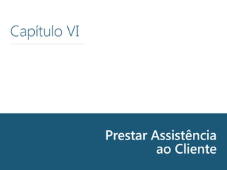 Chapter 6
Chapter 5
Chapter 4
Prestar Assistência
ao Cliente
Capítulo VI
 