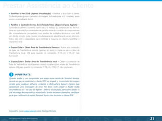31
©2013 BeAnywhere. Todos os direitos reservados.
● Partilhar o meu Ecrã (Apenas Visualização) – Partilhar o ecrã com o cliente.
O cliente pode ajustar o tamanho da imagem, incluindo para ecrã completo, assim
como a profundidade da cor.
● Partilhar o Controlo do meu Ecrã (Teclado Rato) [disponível para Applets] –
Concede ao cliente o controlo sobre rato e o teclado do computador do técnico.
Uma vez que estas funcionalidades de partilha de ecrã e controlo de computadores
são completamente compatíveis com sessões de múltiplos técnicos e com VoIP
,
um cliente remoto pode receber simultaneamente assistência de vários técnicos,
todos eles com a capacidade para controlar a máquina do cliente e partilhar o
respectivo ecrã.
● Copiar/Colar> Obter Área de Transferência Remota – Aceda aos conteúdos
da Área de Transferência remota (apenas ao texto) e copia-os para a Área de
Transferência local. Útil para quando os comandos “CTRL+C/ CTRL+V” não
funcionam.
● Copiar/Colar> Enviar Área de Transferência local – Obtém o conteúdo da
Área de Transferência local (apenas o texto) e copia-o para a Área de Transferência
remota. Útil para quando os comandos “CTRL+C/ CTRL+V” não funcionam.
Consulte o nosso vídeo tutorial sobre Desktop Remoto.
Prestar Assistência ao Cliente
IMPORTANTE:
Quando aceder a um computador que esteja numa sessão de Terminal Services,
recorde-se que ao minimizar o cliente RDP vai impedir a transmissão da imagem
remota para qualquer software, incluindo o BeAnywhere Support Express (que
apresentará uma mensagem de erro). Por favor, evite utilizar a Applet nestas
circunstâncias ou - no caso do Agente - altere a visualização para outra sessão TS
que não esteja desconectada ou minimizada. Se não encontrar alternativa, certifique-
se de que o utilizador da sessão Terminal Service não minimiza o cliente RDP.
!
 