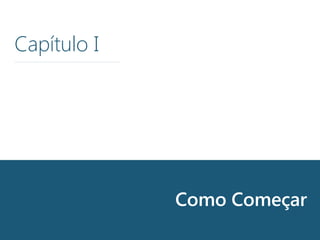Capítulo I
Como Começar
 