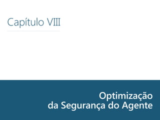 Master Password
Capítulo VIII
Optimização
da Segurança do Agente
 