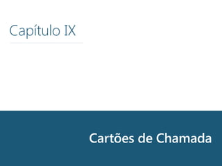 Chapter 10
Capítulo IX
Cartões de Chamada
 