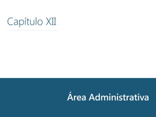 Capítulo XII
Área Administrativa
 