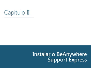 Instalar o BeAnywhere
Support Express
Capítulo II
 