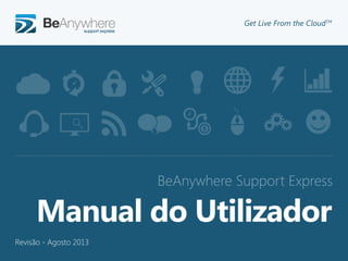 ©2012 BeAnywhere. All rights reserved.
BeAnywhere Support Express
Get Live From the CloudTMs
Manual do Utilizador
Revisão - Agosto 2013
 