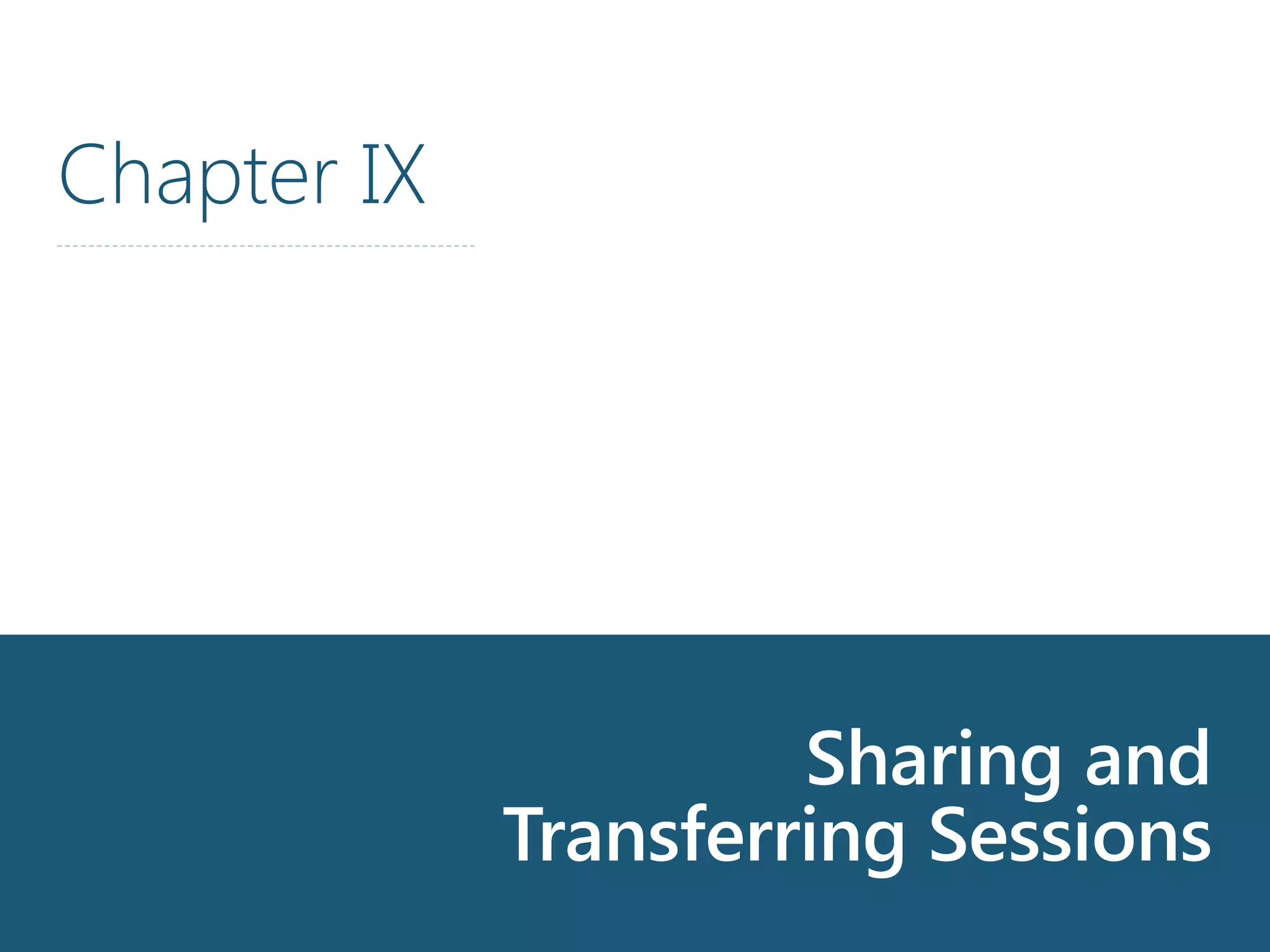 Chapter IX
Sharing and
Transferring Sessions
 