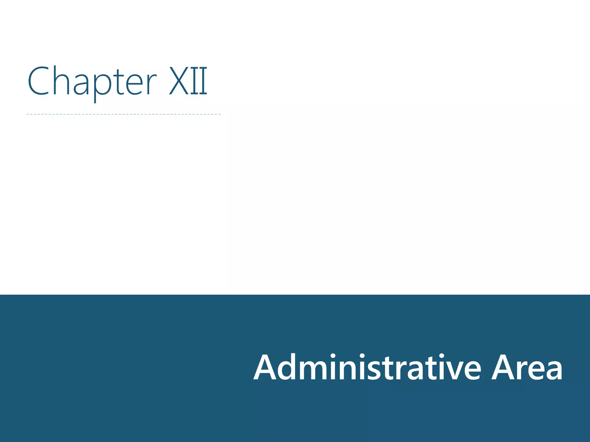 Chapter XII
Administrative Area
 