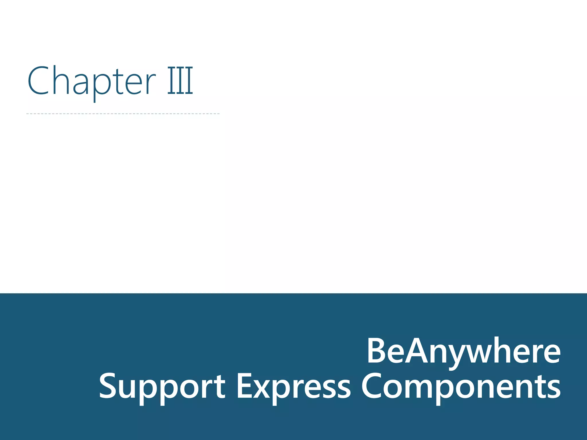 BeAnywhere
Support Express Components
Chapter III
 