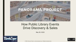 © 2020, Panorama Project | panoramaproject.org | info@panoramaproject.org1
How Public Library Events
Drive Discovery & Sales
May 26, 2020
 