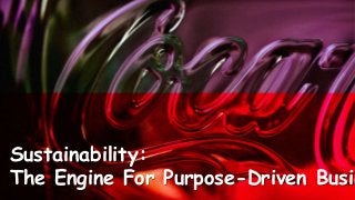 1
Sustainability:
The Engine For Purpose-Driven Busin
 