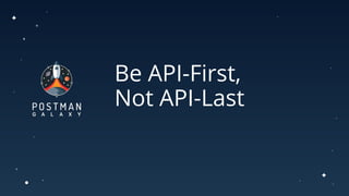 Be API-First,
Not API-Last
 