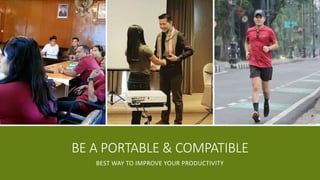 BE A PORTABLE & COMPATIBLE
BEST WAY TO IMPROVE YOUR PRODUCTIVITY
 