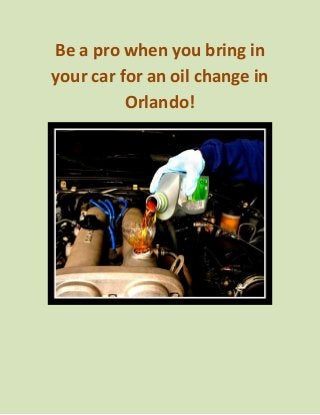 Be a pro when you bring in your car for an oil change in Orlando! 
 