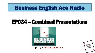 EP034 – Combined Presentations
Business English Ace Radio
 