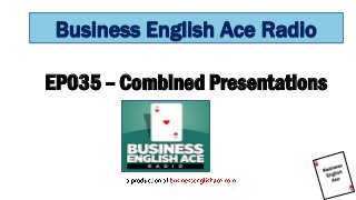 EP035 – Combined Presentations
Business English Ace Radio
 