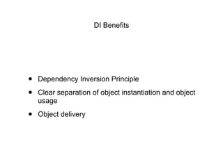 DI Benefits
• Dependency Inversion Principle
• Clear separation of object instantiation and object
usage
• Object delivery
 