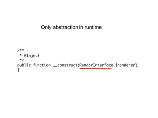 Only abstraction in runtime
/**
* @Inject
*/
public function __construct(RenderInterface $renderer)
{
 
