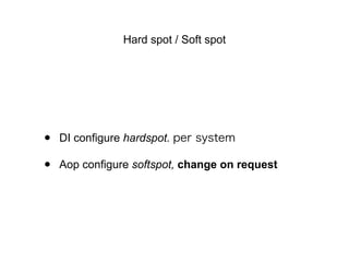 Hard spot / Soft spot
• DI configure hardspot. per system
• Aop configure softspot, change on request
 