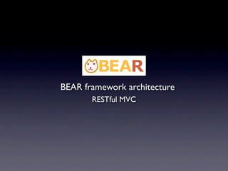 BEAR framework architecture
       RESTful MVC
 