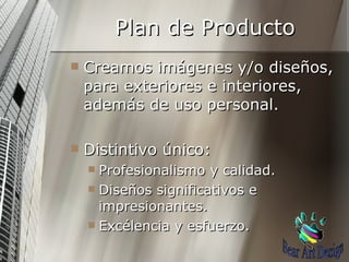 Plan de Producto Creamos imágenes y/o diseños, para exteriores e interiores, además de uso personal. Distintivo único: Profesionalismo y calidad. Diseños significativos e impresionantes. Excélencia y esfuerzo. Bear Art Design 
