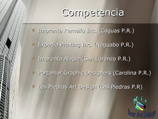 Competencia Imprenta Ramallo Inc. (Caguas P.R.) Expedia Printing Inc. (Naguabo P.R.) Imprenta Alagie (San Lorenzo P.R.) Portamar Graphic Designers (Carolina P.R.) Las Piedras Art Design (Las Piedras P.R) Bear Art Design 