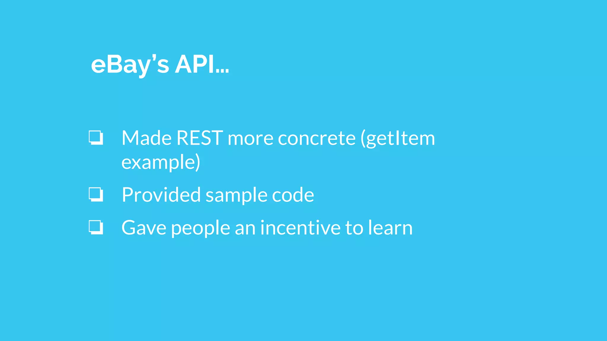 eBay’s API…
❏ Made REST more concrete (getItem
example)
❏ Provided sample code
❏ Gave people an incentive to learn
 