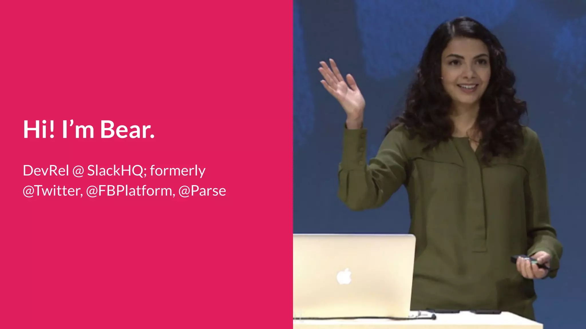 Hi! I’m Bear.
DevRel @ SlackHQ; formerly
@Twitter, @FBPlatform, @Parse
 