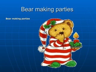 Bear making parties  ,[object Object]