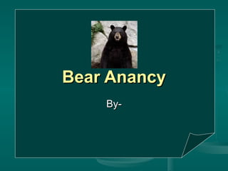 Bear Anancy By- 