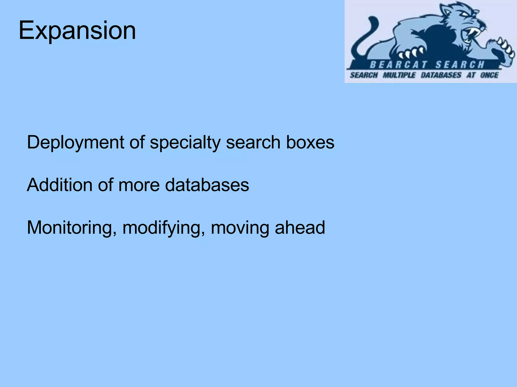 Deployment of specialty search boxes Addition of more databases Monitoring, modifying, moving ahead Expansion 