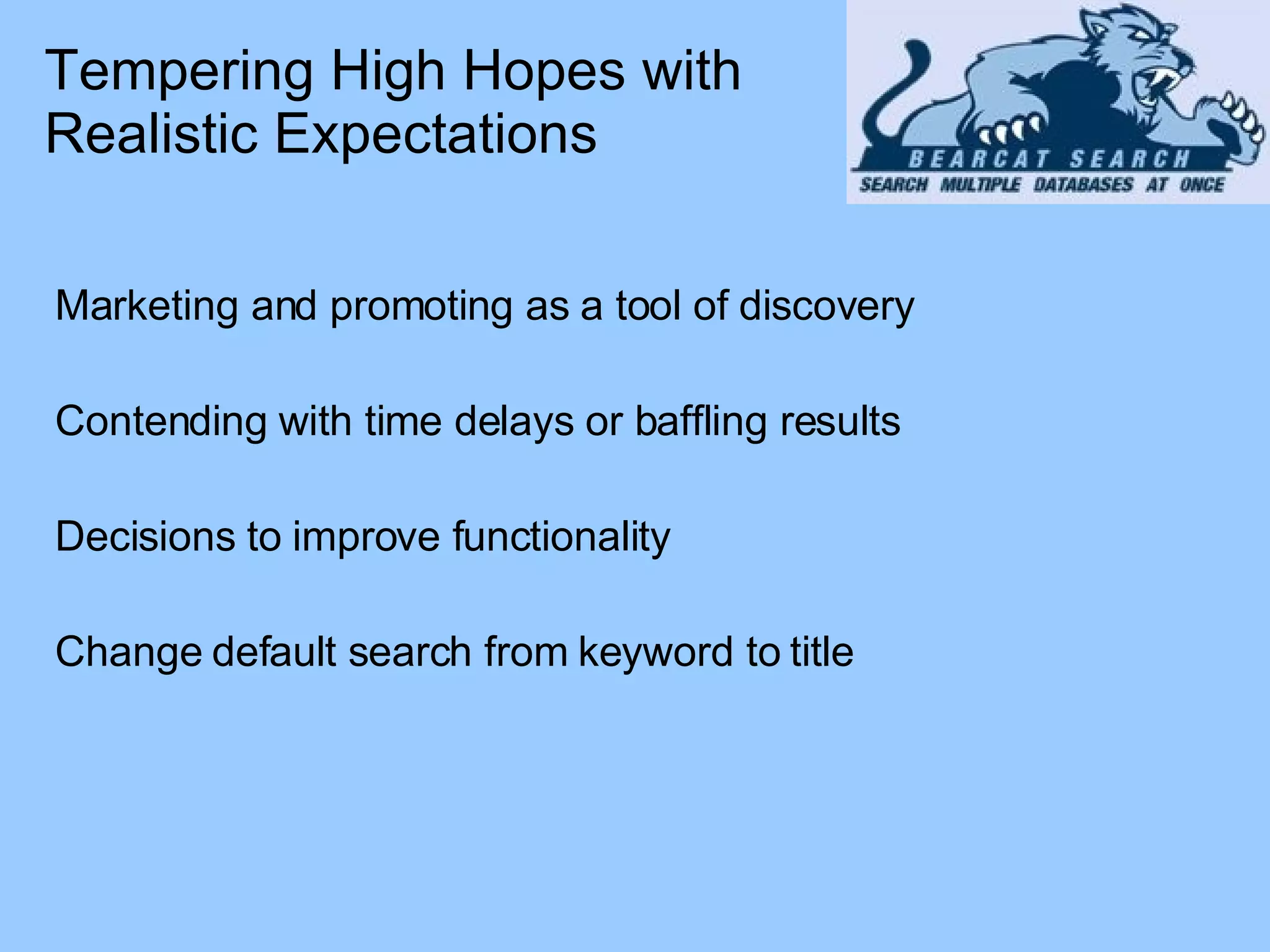 Tempering High Hopes with Realistic Expectations Marketing and promoting as a tool of discovery Contending with time delays or baffling results Decisions to improve functionality Change default search from keyword to title 