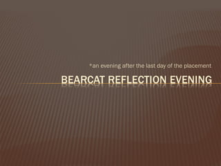 *an evening after the last day of the placement
 