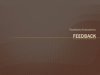 Feedback/Evaluations
 