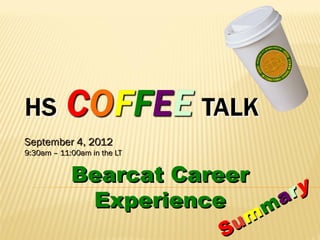 September 4, 2012
9:30am – 11:00am in the LT


            Bearcat Career
             Experience      a ry
                          mm
                             Sum
 