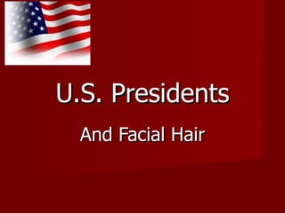 U.S. Presidents
  And Facial Hair
 