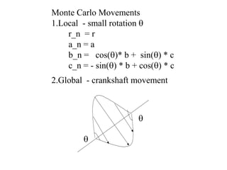 Monte Carlo Movements
1.Local - small rotation 
r_n = r
a_n = a
b_n = cos()* b + sin() * c
c_n = - sin() * b + cos() * c
2.Global - crankshaft movement


 