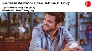 Beard and Moustache Transplantation in Turkey
A presentation brought to you by
Hair-Transplant-Turkey.org
1
 