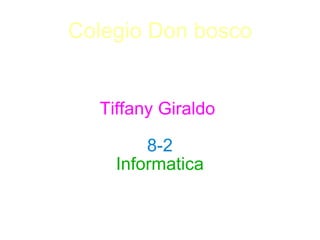 Colegio Don bosco Tiffany Giraldo  8-2 Informatica 