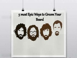 5 most Epic Ways to Groom Your
Beard
 