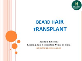 BEARD HAIR
TRANSPLANT
By: Hair & Senses
Leading Hair Restoration Clinic in India
http://hairnsenses.co.in
 