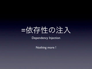 =
    Dependency Injection

      Nothing more !
 