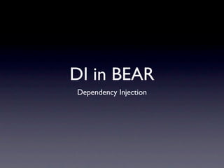 BEAR DI
Dependency Injection
 