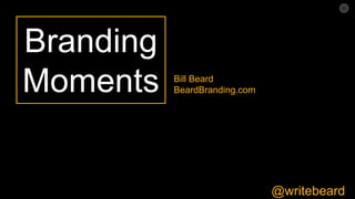@writebeard
Branding
Moments Bill Beard
BeardBranding.com
 