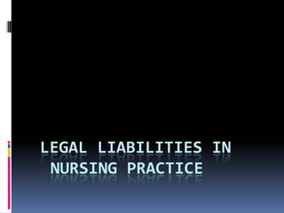 Legal Liabilities in  Nursing Practice 