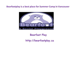 Bearfoot Play
http://bearfootplay.ca
Bearfootplay is a best place for Summer Camp in Vancouver
 