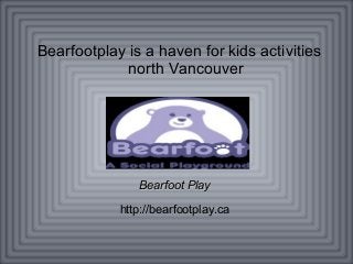 Bearfootplay is a haven for kids activities
north Vancouver
Bearfoot PlayBearfoot Play
http://bearfootplay.ca
 