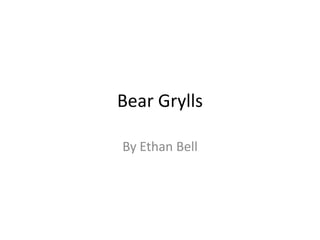 Bear Grylls

By Ethan Bell
 