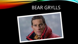 BEAR GRYLLS
 