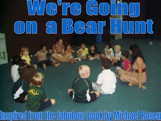 We're Going  on  a Bear Hunt Inspired from the fabulous book by Michael Rosen 
